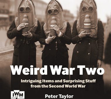 Weird War Two: Intriguing Items and Surprising Stuff from the Second World War Hot on Sale