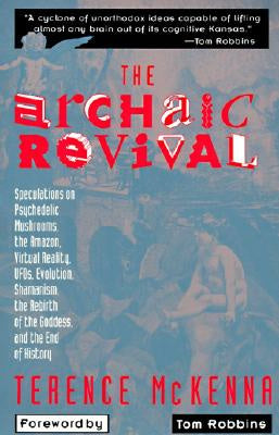 Archaic Revival: Speculations on Psychedelic Mushrooms, the Amazon, Virtual Reality, Ufos, Evolut, The Online now