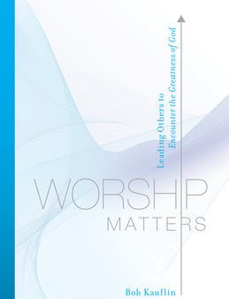 Worship Matters: Leading Others to Encounter the Greatness of God Hot on Sale