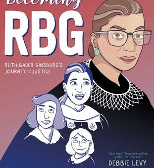 Becoming RBG: Ruth Bader Ginsburg s Journey to Justice Online