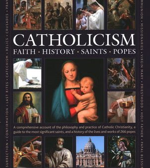 Catholicism: Faith, History, Saints, Popes: A Comprehensive Account of the Philosophy and Practice of Catholic Christianity, a Guide to the Most Signi Online