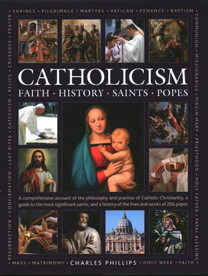 Catholicism: Faith, History, Saints, Popes: A Comprehensive Account of the Philosophy and Practice of Catholic Christianity, a Guide to the Most Signi Online