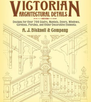 Victorian Architectural Details: Designs for Over 700 Stairs, Mantels, Doors, Windows, Cornices, Porches, and Other Decorative Elements Discount