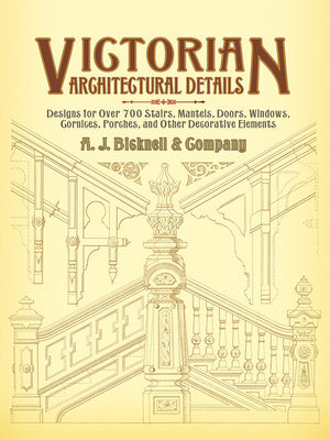 Victorian Architectural Details: Designs for Over 700 Stairs, Mantels, Doors, Windows, Cornices, Porches, and Other Decorative Elements Discount