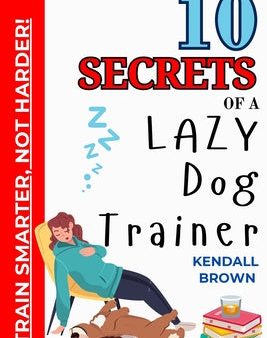 10 Secrets of a Lazy Dog Trainer: Train Smarter, Not Harder! Online