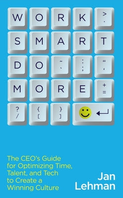 Work Smart Do More: The Ceo s Guide for Optimizing Time, Talent, and Tech to Create a Winning Culture For Sale