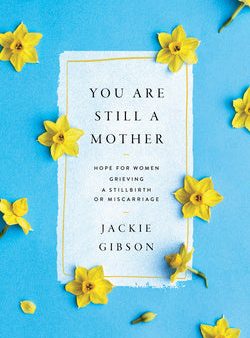 You Are Still a Mother: Hope for Women Grieving a Stillbirth or Miscarriage on Sale