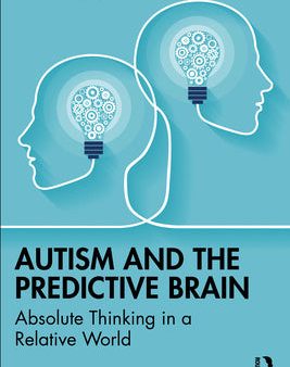 Autism and The Predictive Brain: Absolute Thinking in a Relative World For Cheap