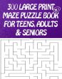 300 Large Print Maze Puzzles Book For Teens, Adults & Seniors: Large Print on Sale