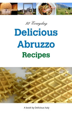 92 Everyday Delicious Abruzzo Recipes: A Delicious Italy Book For Discount