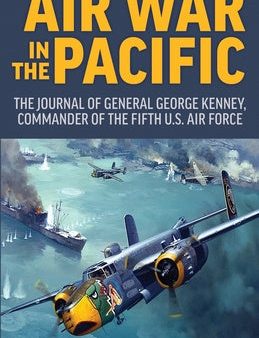 Air War in the Pacific: The Journal of General George Kenney, Commander of the Fifth US Air Force Online