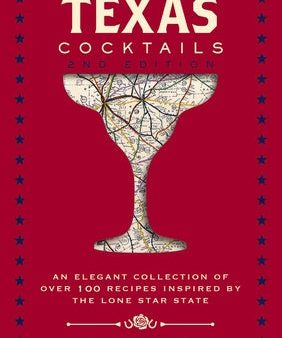 Texas Cocktails: The Second Edition: An Elegant Collection of Over 100 Recipes Inspired by the Lone Star State (Mixology Tips and Techn Supply