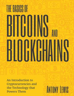 Basics of Bitcoins and Blockchains: An Introduction to Cryptocurrencies and the Technology That Powers Them (Cryptography, Derivatives Investments, The on Sale