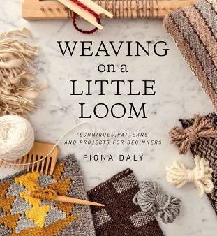 Weaving on a Little Loom: Techniques, Patterns, and Projects for Beginners Online Sale