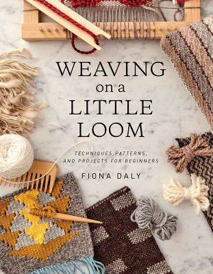 Weaving on a Little Loom: Techniques, Patterns, and Projects for Beginners Online Sale