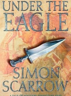 Under the Eagle: A Tale of Military Adventure and Reckless Heroism with the Roman Legions Hot on Sale