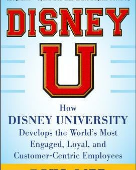 Disney U: How Disney University Develops the World s Most Engaged, Loyal, and Customer-Centric Employees Fashion