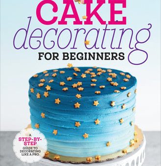 Cake Decorating for Beginners: A Step-By-Step Guide to Decorating Like a Pro Online Hot Sale