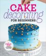 Cake Decorating for Beginners: A Step-By-Step Guide to Decorating Like a Pro Online Hot Sale