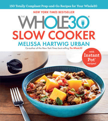 Whole30 Slow Cooker: 150 Totally Compliant Prep-And-Go Recipes for Your Whole30 -- With Instant Pot Recipes, The Fashion