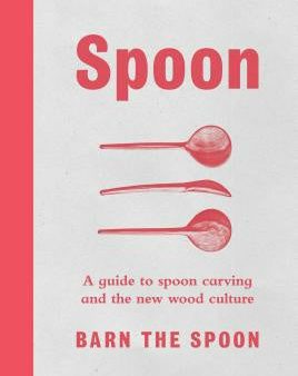 Spoon: A Guide to Spoon Carving and the New Wood Culture Supply