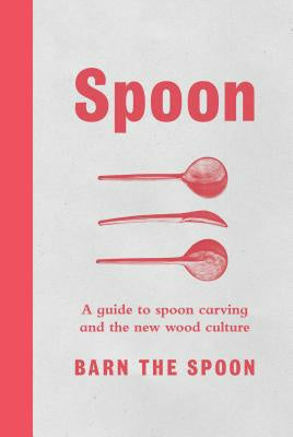 Spoon: A Guide to Spoon Carving and the New Wood Culture Supply