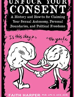 Unfuck Your Consent: A History and How-To for Claiming Your Sexual Autonomy, Personal Boundaries, and Political Freedoms Sale