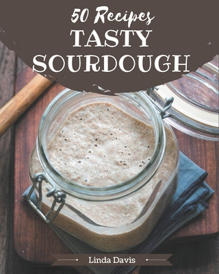 50 Tasty Sourdough Recipes: Not Just a Sourdough Cookbook! Online Sale