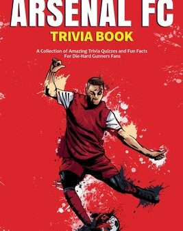 Ultimate Arsenal FC Trivia Book: A Collection of Amazing Trivia Quizzes and Fun Facts for Die-Hard Gunners Fans!, The Discount