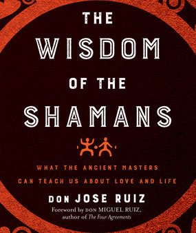 Wisdom of the Shamans: What the Ancient Masters Can Teach Us about Love and Life Online now