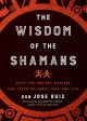 Wisdom of the Shamans: What the Ancient Masters Can Teach Us about Love and Life Online now