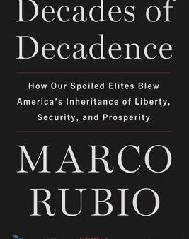 Decades of Decadence: How Our Spoiled Elites Blew America s Inheritance of Liberty, Security, and Prosperity Online now