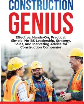 Construction Genius: Effective, Hands-On, Practical, Simple, No-BS Leadership, Strategy, Sales, and Marketing Advice for Construction Compa Online