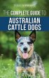 Complete Guide to Australian Cattle Dogs: Finding, Training, Feeding, Exercising and Keeping Your ACD Active, Stimulated, and Happy, The Cheap