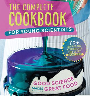 Complete Cookbook for Young Scientists: Good Science Makes Great Food: 70+ Recipes, Experiments, & Activities, The Online now