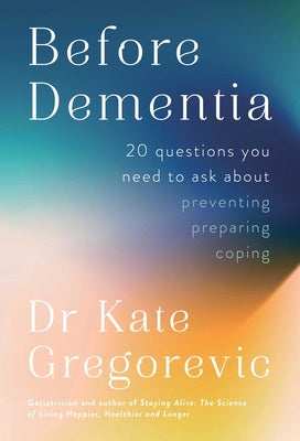 Before Dementia: 20 Questions You Need to Ask about Preventing, Preparing, Coping Supply