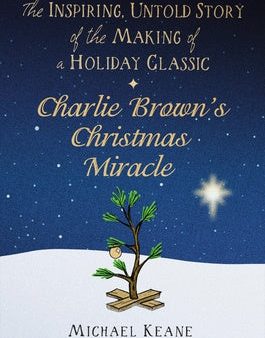 Charlie Brown s Christmas Miracle: The Inspiring, Untold Story of the Making of a Holiday Classic Cheap