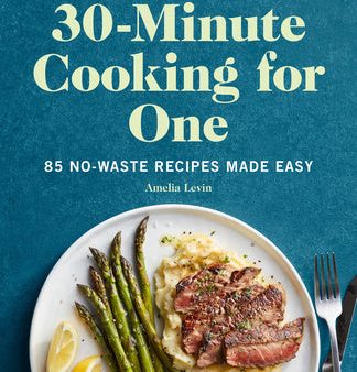 30-Minute Cooking for One: 85 No-Waste Recipes Made Easy For Cheap