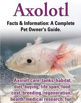 Axolotl. Axolotl Care, Tanks, Habitat, Diet, Buying, Life Span, Food, Cost, Breeding, Regeneration, Health, Medical Research, Fun Facts, and More All Cheap