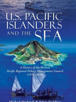 U.S. Pacific Islanders and the Sea: A History of the Western Pacific Regional Fishery Management Council (1976-2020) For Discount