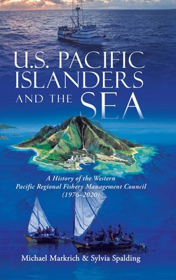 U.S. Pacific Islanders and the Sea: A History of the Western Pacific Regional Fishery Management Council (1976-2020) For Discount