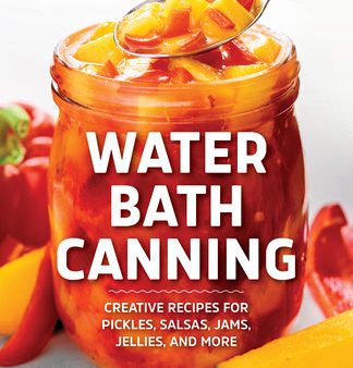 Water Bath Canning: Creative Recipes for Pickles, Salsas, Jams, Jellies, and More Fashion