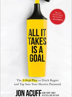 All It Takes Is a Goal: The 3-Step Plan to Ditch Regret and Tap Into Your Massive Potential Supply