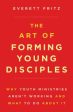 Art of Forming Young Disciples: Why Youth Ministries Aren t Working and What to Do about It, The Hot on Sale